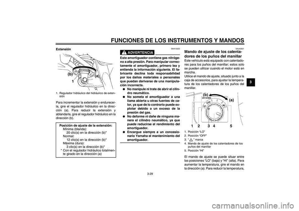 YAMAHA FJR1300A 2007 Manuale de Empleo (in Spanish) FUNCIONES DE LOS INSTRUMENTOS Y MANDOS
3-29
3
Extensión
Para incrementar la extensión y endurecer-
la, gire el regulador hidráulico en la direc-
ción (a). Para reducir la extensión y
ablandarla, YAMAHA FJR1300A 2007 Manuale de Empleo (in Spanish) FUNCIONES DE LOS INSTRUMENTOS Y MANDOS
3-29
3
Extensión
Para incrementar la extensión y endurecer-
la, gire el regulador hidráulico en la direc-
ción (a). Para reducir la extensión y
ablandarla,