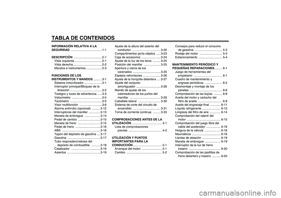 YAMAHA FJR1300A 2007  Manuale de Empleo (in Spanish) TABLA DE CONTENIDOSINFORMACIÓN RELATIVA A LA 
SEGURIDAD .....................................1-1
DESCRIPCIÓN ..................................2-1
Vista izquierda .................................2-