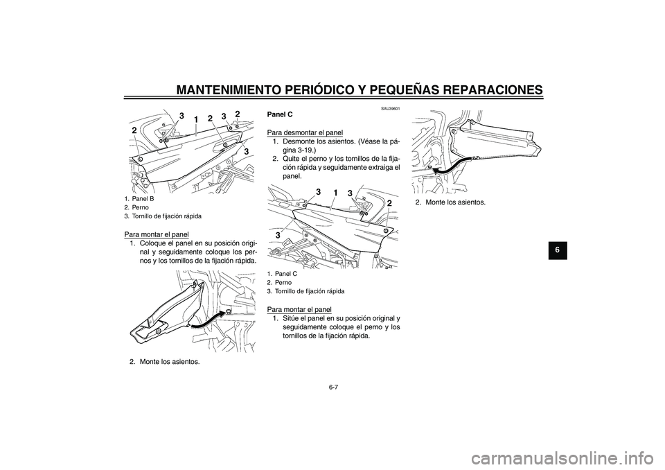 YAMAHA FJR1300A 2007  Manuale de Empleo (in Spanish) MANTENIMIENTO PERIÓDICO Y PEQUEÑAS REPARACIONES
6-7
6
Para montar el panel1. Coloque el panel en su posición origi-
nal y seguidamente coloque los per-
nos y los tornillos de la fijación rápida.
