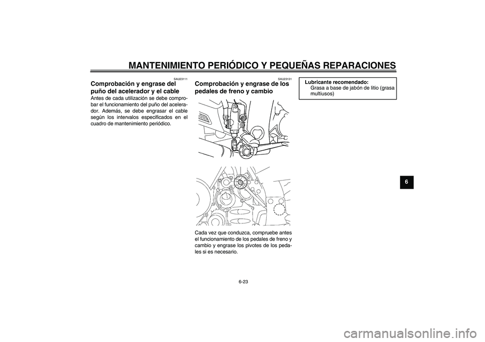 YAMAHA FJR1300A 2007 Manuale de Empleo (in Spanish) MANTENIMIENTO PERIÓDICO Y PEQUEÑAS REPARACIONES
6-23
6
SAU23111
Comprobación y engrase del
puño del acelerador y el cable Antes de cada utilización se debe compro-
bar el funcionamiento del puñ YAMAHA FJR1300A 2007 Manuale de Empleo (in Spanish) MANTENIMIENTO PERIÓDICO Y PEQUEÑAS REPARACIONES
6-23
6
SAU23111
Comprobación y engrase del
puño del acelerador y el cable Antes de cada utilización se debe compro-
bar el funcionamiento del puñ