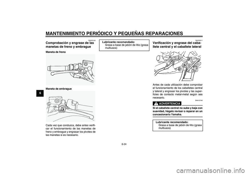 YAMAHA FJR1300A 2007 Manuale de Empleo (in Spanish) MANTENIMIENTO PERIÓDICO Y PEQUEÑAS REPARACIONES
6-24
6
SAU23140
Comprobación y engrase de las
manetas de freno y embrague Maneta de freno
Maneta de embrague
Cada vez que conduzca, debe antes verif YAMAHA FJR1300A 2007 Manuale de Empleo (in Spanish) MANTENIMIENTO PERIÓDICO Y PEQUEÑAS REPARACIONES
6-24
6
SAU23140
Comprobación y engrase de las
manetas de freno y embrague Maneta de freno
Maneta de embrague
Cada vez que conduzca, debe antes verif