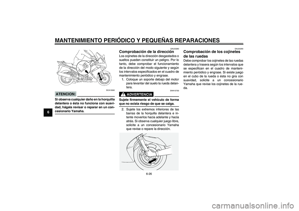 YAMAHA FJR1300A 2007 Manuale de Empleo (in Spanish) MANTENIMIENTO PERIÓDICO Y PEQUEÑAS REPARACIONES
6-26
6
ATENCION:
SCA10590
Si observa cualquier daño en la horquilla
delantera o ésta no funciona con suavi-
dad, hágala revisar o reparar en un con YAMAHA FJR1300A 2007 Manuale de Empleo (in Spanish) MANTENIMIENTO PERIÓDICO Y PEQUEÑAS REPARACIONES
6-26
6
ATENCION:
SCA10590
Si observa cualquier daño en la horquilla
delantera o ésta no funciona con suavi-
dad, hágala revisar o reparar en un con