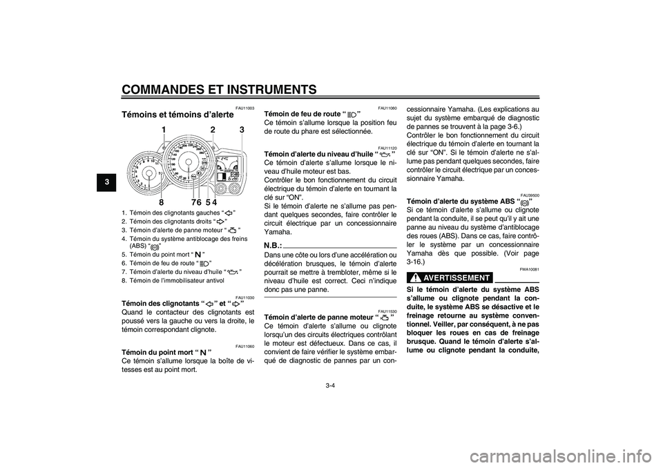 YAMAHA FJR1300A 2007  Notices Demploi (in French) COMMANDES ET INSTRUMENTS
3-4
3
FAU11003
Témoins et témoins d’alerte 
FAU11030
Témoin des clignotants “” et “” 
Quand le contacteur des clignotants est
poussé vers la gauche ou vers la dr