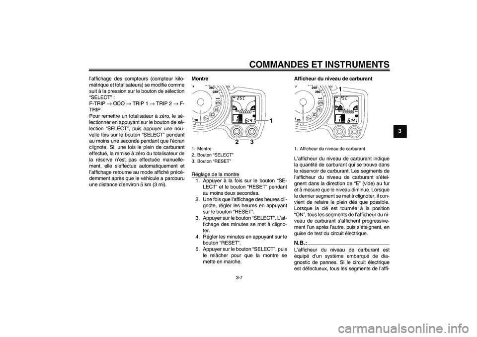 YAMAHA FJR1300A 2007 Notices Demploi (in French) COMMANDES ET INSTRUMENTS
3-7
3
l’affichage des compteurs (compteur kilo-
métrique et totalisateurs) se modifie comme
suit à la pression sur le bouton de sélection
“SELECT”:
F-TRIP → ODO → YAMAHA FJR1300A 2007 Notices Demploi (in French) COMMANDES ET INSTRUMENTS
3-7
3
l’affichage des compteurs (compteur kilo-
métrique et totalisateurs) se modifie comme
suit à la pression sur le bouton de sélection
“SELECT”:
F-TRIP → ODO →