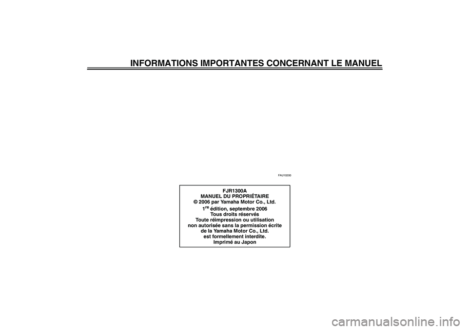 YAMAHA FJR1300A 2007  Notices Demploi (in French) INFORMATIONS IMPORTANTES CONCERNANT LE MANUEL
FAU10200
FJR1300A
MANUEL DU PROPRIÉTA I R E
© 2006 par Yamaha Motor Co., Ltd.
1
re édition, septembre 2006
Tous droits réservés
To u t e  réimpressi