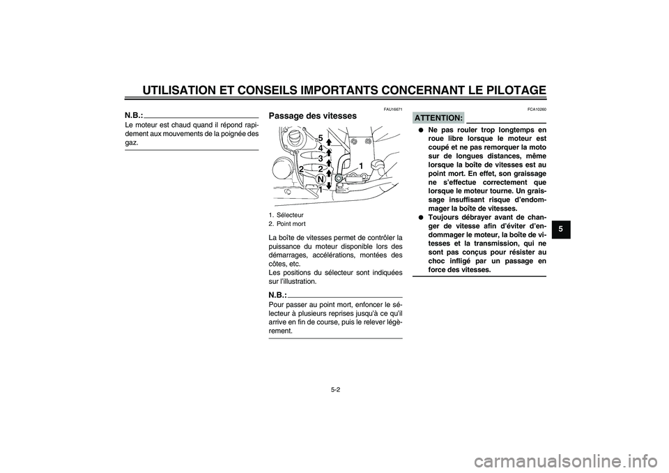 YAMAHA FJR1300A 2007  Notices Demploi (in French) UTILISATION ET CONSEILS IMPORTANTS CONCERNANT LE PILOTAGE
5-2
5
N.B.:Le moteur est chaud quand il répond rapi-
dement aux mouvements de la poignée desgaz.
FAU16671
Passage des vitesses La boîte de 