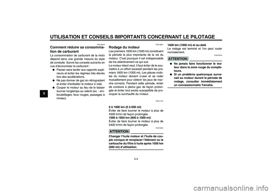 YAMAHA FJR1300A 2007  Notices Demploi (in French) UTILISATION ET CONSEILS IMPORTANTS CONCERNANT LE PILOTAGE
5-3
5
FAU16810
Comment réduire sa consomma-
tion de carburant La consommation de carburant de la moto
dépend dans une grande mesure du style