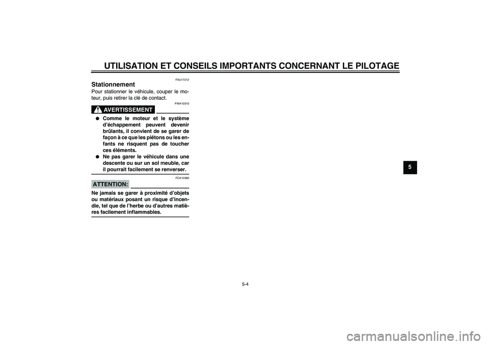 YAMAHA FJR1300A 2007  Notices Demploi (in French) UTILISATION ET CONSEILS IMPORTANTS CONCERNANT LE PILOTAGE
5-4
5
FAU17212
Stationnement Pour stationner le véhicule, couper le mo-
teur, puis retirer la clé de contact.
AVERTISSEMENT
FWA10310

Comme