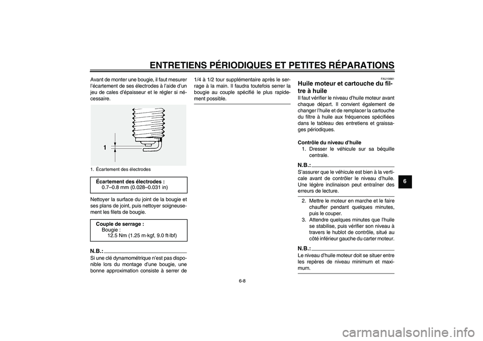 YAMAHA FJR1300A 2007 Notices Demploi (in French) ENTRETIENS PÉRIODIQUES ET PETITES RÉPARATIONS
6-8
6
Avant de monter une bougie, il faut mesurer
l’écartement de ses électrodes à l’aide d’un
jeu de cales d’épaisseur et le régler si né YAMAHA FJR1300A 2007 Notices Demploi (in French) ENTRETIENS PÉRIODIQUES ET PETITES RÉPARATIONS
6-8
6
Avant de monter une bougie, il faut mesurer
l’écartement de ses électrodes à l’aide d’un
jeu de cales d’épaisseur et le régler si né