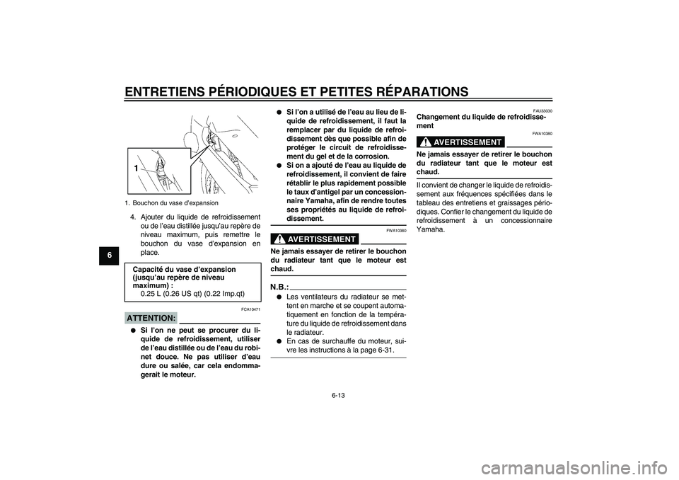YAMAHA FJR1300A 2007 Notices Demploi (in French) ENTRETIENS PÉRIODIQUES ET PETITES RÉPARATIONS
6-13
6
4. Ajouter du liquide de refroidissement
ou de l’eau distillée jusqu’au repère de
niveau maximum, puis remettre le
bouchon du vase d’expa YAMAHA FJR1300A 2007 Notices Demploi (in French) ENTRETIENS PÉRIODIQUES ET PETITES RÉPARATIONS
6-13
6
4. Ajouter du liquide de refroidissement
ou de l’eau distillée jusqu’au repère de
niveau maximum, puis remettre le
bouchon du vase d’expa