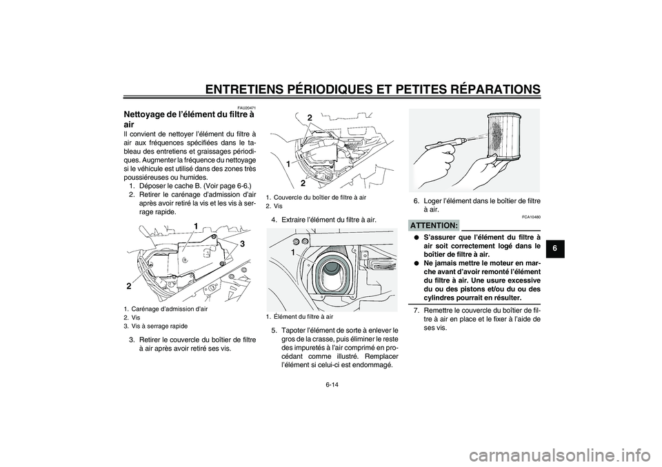 YAMAHA FJR1300A 2007 Notices Demploi (in French) ENTRETIENS PÉRIODIQUES ET PETITES RÉPARATIONS
6-14
6
FAU20471
Nettoyage de l’élément du filtre à
air Il convient de nettoyer l’élément du filtre à
air aux fréquences spécifiées dans le YAMAHA FJR1300A 2007 Notices Demploi (in French) ENTRETIENS PÉRIODIQUES ET PETITES RÉPARATIONS
6-14
6
FAU20471
Nettoyage de l’élément du filtre à
air Il convient de nettoyer l’élément du filtre à
air aux fréquences spécifiées dans le