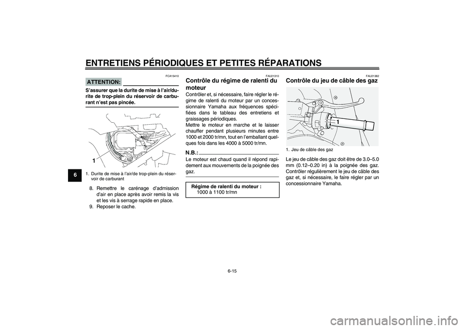 YAMAHA FJR1300A 2007 Notices Demploi (in French) ENTRETIENS PÉRIODIQUES ET PETITES RÉPARATIONS
6-15
6
ATTENTION:
FCA15410
S’assurer que la durite de mise à l’air/du-
rite de trop-plein du réservoir de carbu-rant n’est pas pincée.
8. Remet YAMAHA FJR1300A 2007 Notices Demploi (in French) ENTRETIENS PÉRIODIQUES ET PETITES RÉPARATIONS
6-15
6
ATTENTION:
FCA15410
S’assurer que la durite de mise à l’air/du-
rite de trop-plein du réservoir de carbu-rant n’est pas pincée.
8. Remet