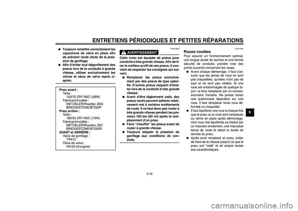 YAMAHA FJR1300A 2007  Notices Demploi (in French) ENTRETIENS PÉRIODIQUES ET PETITES RÉPARATIONS
6-18
6

Toujours remettre correctement les
capuchons de valve en place afin
de prévenir toute chute de la pres-
sion de gonflage.

Afin d’éviter t