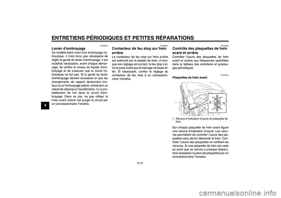 YAMAHA FJR1300A 2007  Notices Demploi (in French) ENTRETIENS PÉRIODIQUES ET PETITES RÉPARATIONS
6-19
6
FAU22072
Levier d’embrayage Ce modèle étant muni d’un embrayage hy-
draulique, il n’est donc pas nécessaire de
régler la garde du levie