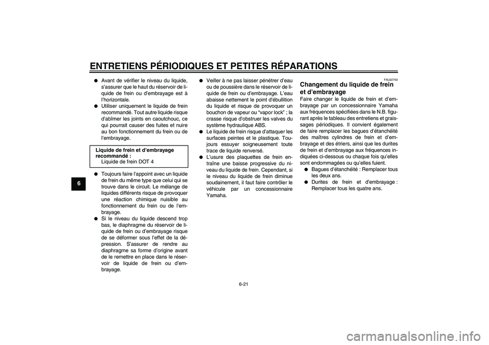 YAMAHA FJR1300A 2007  Notices Demploi (in French) ENTRETIENS PÉRIODIQUES ET PETITES RÉPARATIONS
6-21
6

Avant de vérifier le niveau du liquide,
s’assurer que le haut du réservoir de li-
quide de frein ou d’embrayage est à
l’horizontale.
