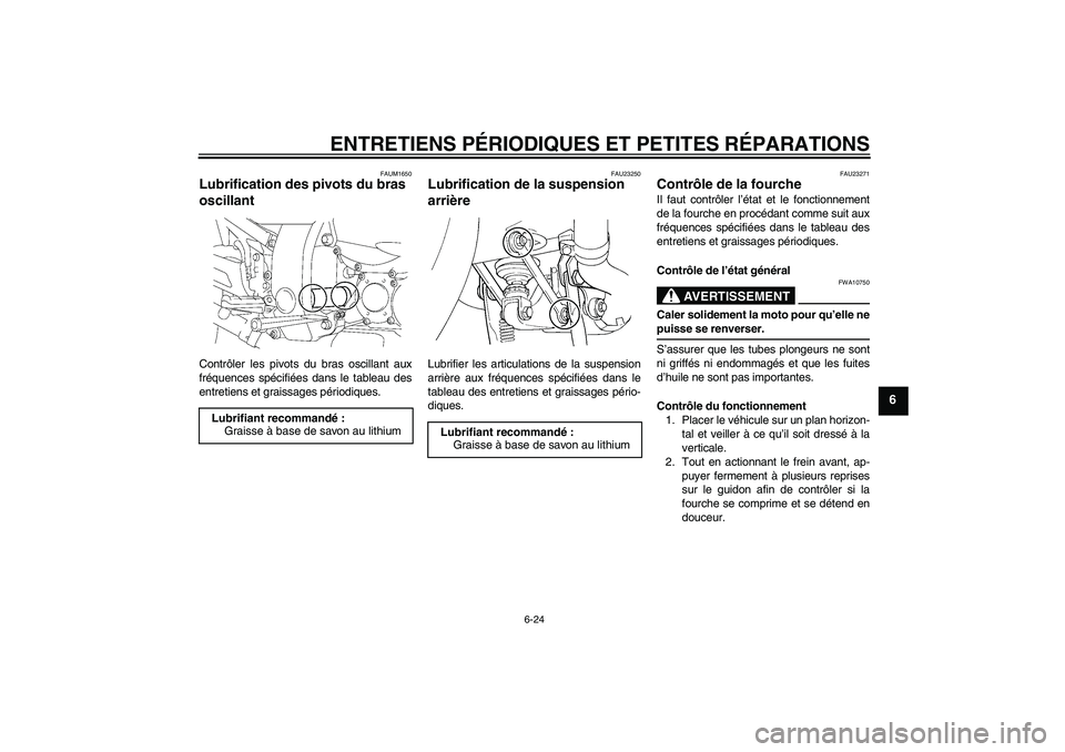 YAMAHA FJR1300A 2007  Notices Demploi (in French) ENTRETIENS PÉRIODIQUES ET PETITES RÉPARATIONS
6-24
6
FAUM1650
Lubrification des pivots du bras 
oscillant Contrôler les pivots du bras oscillant aux
fréquences spécifiées dans le tableau des
ent
