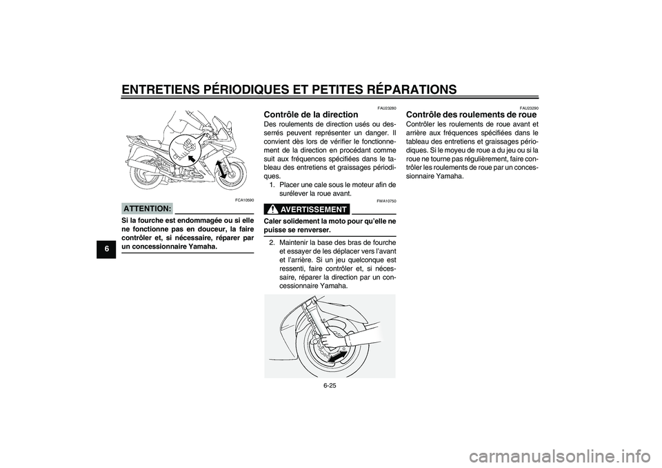 YAMAHA FJR1300A 2007  Notices Demploi (in French) ENTRETIENS PÉRIODIQUES ET PETITES RÉPARATIONS
6-25
6
ATTENTION:
FCA10590
Si la fourche est endommagée ou si elle
ne fonctionne pas en douceur, la faire
contrôler et, si nécessaire, réparer parun