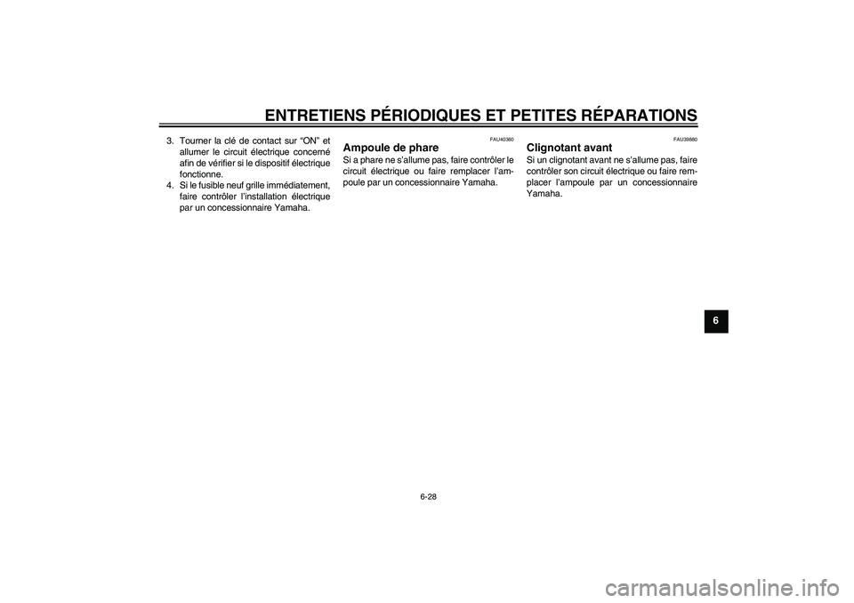 YAMAHA FJR1300A 2007  Notices Demploi (in French) ENTRETIENS PÉRIODIQUES ET PETITES RÉPARATIONS
6-28
6
3. Tourner la clé de contact sur “ON” et
allumer le circuit électrique concerné
afin de vérifier si le dispositif électrique
fonctionne.