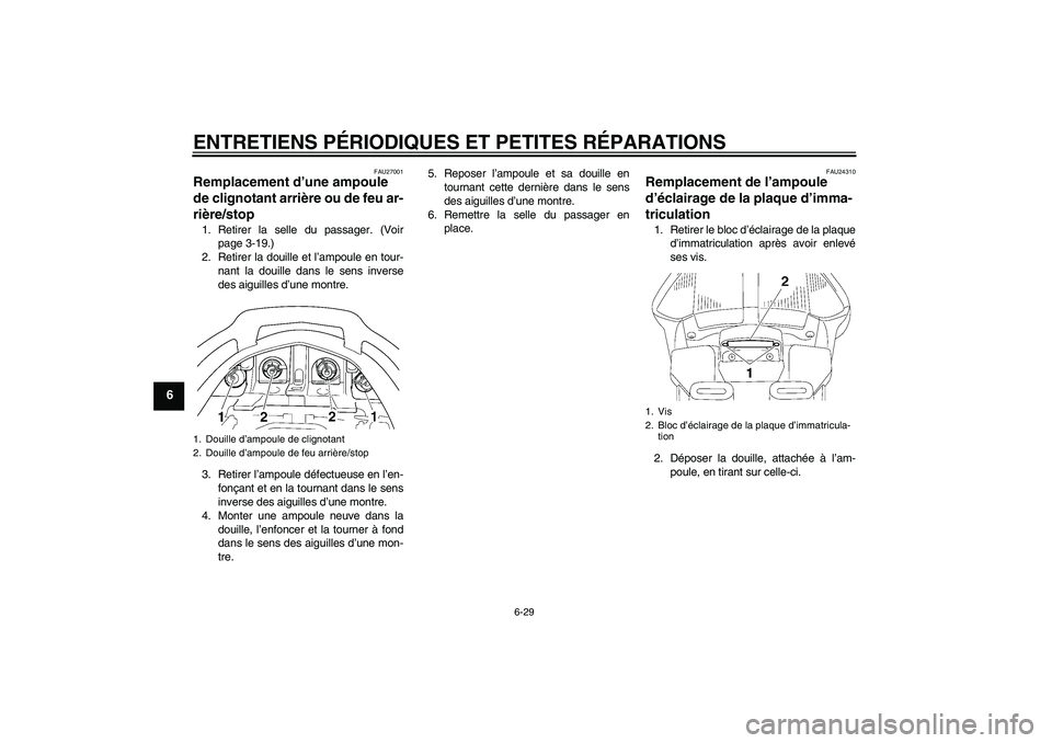 YAMAHA FJR1300A 2007  Notices Demploi (in French) ENTRETIENS PÉRIODIQUES ET PETITES RÉPARATIONS
6-29
6
FAU27001
Remplacement d’une ampoule 
de clignotant arrière ou de feu ar-
rière/stop 1. Retirer la selle du passager. (Voir
page 3-19.)
2. Ret