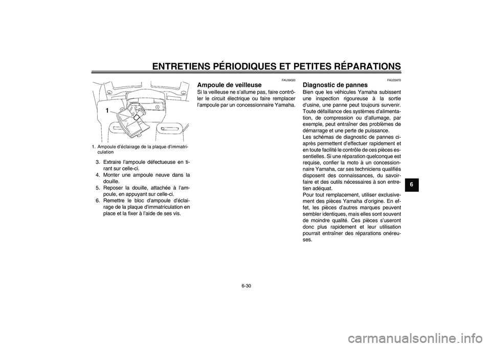 YAMAHA FJR1300A 2007  Notices Demploi (in French) ENTRETIENS PÉRIODIQUES ET PETITES RÉPARATIONS
6-30
6
3. Extraire l’ampoule défectueuse en ti-
rant sur celle-ci.
4. Monter une ampoule neuve dans la
douille.
5. Reposer la douille, attachée à l