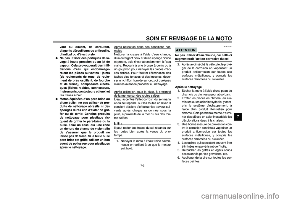 YAMAHA FJR1300A 2007  Notices Demploi (in French) SOIN ET REMISAGE DE LA MOTO
7-2
7
vant ou diluant, de carburant,
d’agents dérouilleurs ou antirouille,
d’antigel ou d’électrolyte.

Ne pas utiliser des portiques de la-
vage à haute pression