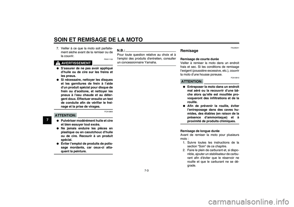 YAMAHA FJR1300A 2007  Notices Demploi (in French) SOIN ET REMISAGE DE LA MOTO
7-3
7
7. Veiller à ce que la moto soit parfaite-
ment sèche avant de la remiser ou de
la couvrir.
AVERTISSEMENT
FWA11130

S’assurer de ne pas avoir appliqué
d’huile