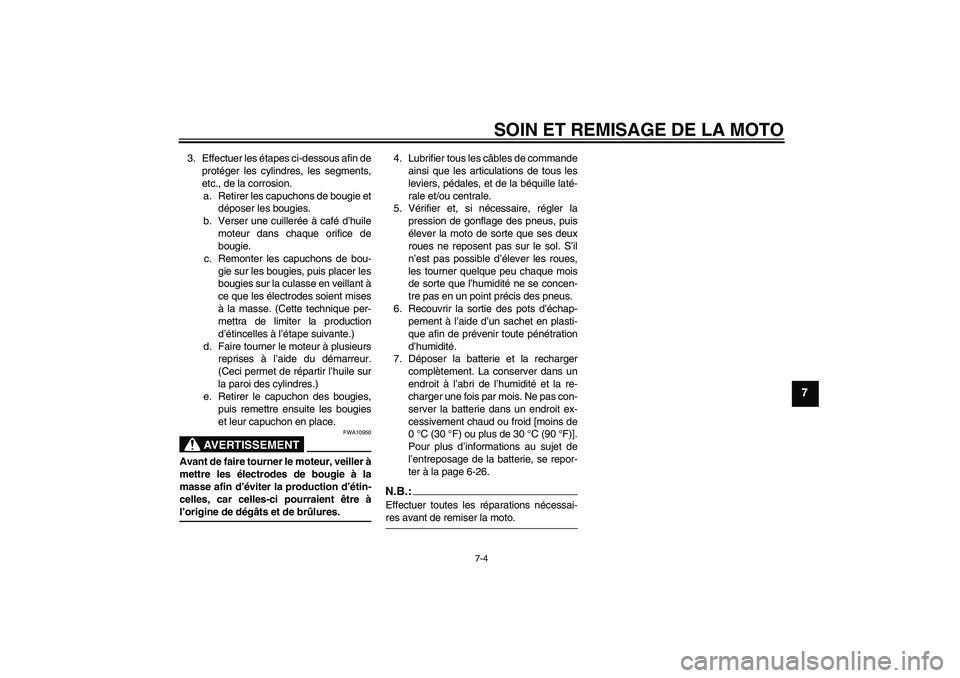 YAMAHA FJR1300A 2007  Notices Demploi (in French) SOIN ET REMISAGE DE LA MOTO
7-4
7
3. Effectuer les étapes ci-dessous afin de
protéger les cylindres, les segments,
etc., de la corrosion.
a. Retirer les capuchons de bougie et
déposer les bougies.

