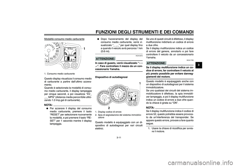 YAMAHA FJR1300A 2007  Manuale duso (in Italian) FUNZIONI DEGLI STRUMENTI E DEI COMANDI
3-11
3
Modalità consumo medio carburanteQuesto display visualizza il consumo medio
di carburante a partire dall’ultimo azzera-
mento.
Quando è selezionata la