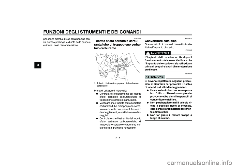 YAMAHA FJR1300A 2007  Manuale duso (in Italian) FUNZIONI DEGLI STRUMENTI E DEI COMANDI
3-18
3
per senza piombo. L’uso della benzina sen-
za piombo prolunga la durata delle candele
e riduce i costi di manutenzione.
HAU39450
Tubetto sfiato serbatoi