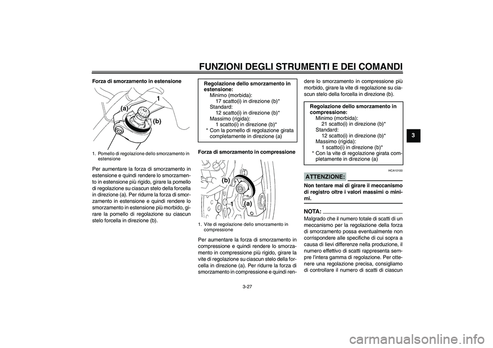 YAMAHA FJR1300A 2007  Manuale duso (in Italian) FUNZIONI DEGLI STRUMENTI E DEI COMANDI
3-27
3
Forza di smorzamento in estensione
Per aumentare la forza di smorzamento in
estensione e quindi rendere lo smorzamen-
to in estensione più rigido, girare