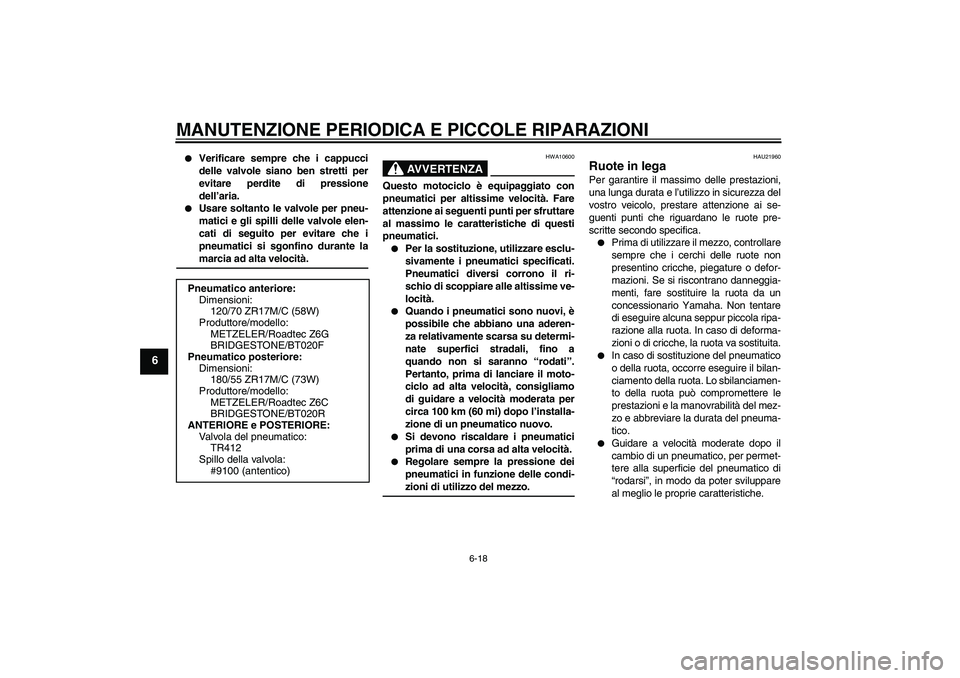 YAMAHA FJR1300A 2007  Manuale duso (in Italian) MANUTENZIONE PERIODICA E PICCOLE RIPARAZIONI
6-18
6

Verificare sempre che i cappucci
delle valvole siano ben stretti per
evitare perdite di pressione
dell’aria.

Usare soltanto le valvole per pne