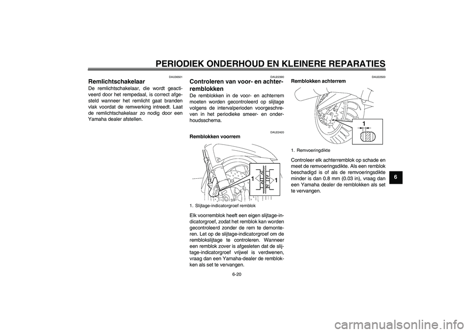 YAMAHA FJR1300A 2007  Instructieboekje (in Dutch) PERIODIEK ONDERHOUD EN KLEINERE REPARATIES
6-20
6
DAU36501
Remlichtschakelaar De remlichtschakelaar, die wordt geacti-
veerd door het rempedaal, is correct afge-
steld wanneer het remlicht gaat brande