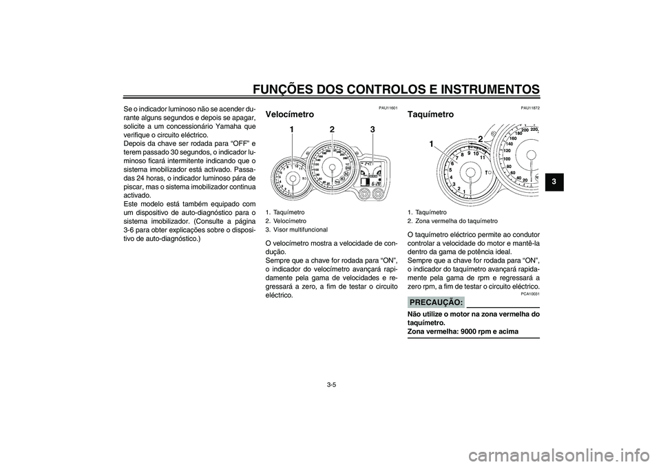 YAMAHA FJR1300A 2007  Manual de utilização (in Portuguese) FUNÇÕES DOS CONTROLOS E INSTRUMENTOS
3-5
3
Se o indicador luminoso não se acender du-
rante alguns segundos e depois se apagar,
solicite a um concessionário Yamaha que
verifique o circuito eléctr