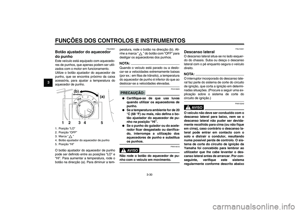 YAMAHA FJR1300A 2007 Manual de utilização (in Portuguese) FUNÇÕES DOS CONTROLOS E INSTRUMENTOS
3-30
3
PAU40501
Botão ajustador do aquecedor
do punho Este veículo está equipado com aquecedo-
res de punhos, que apenas podem ser utili-
zados com o motor e YAMAHA FJR1300A 2007 Manual de utilização (in Portuguese) FUNÇÕES DOS CONTROLOS E INSTRUMENTOS
3-30
3
PAU40501
Botão ajustador do aquecedor
do punho Este veículo está equipado com aquecedo-
res de punhos, que apenas podem ser utili-
zados com o motor e