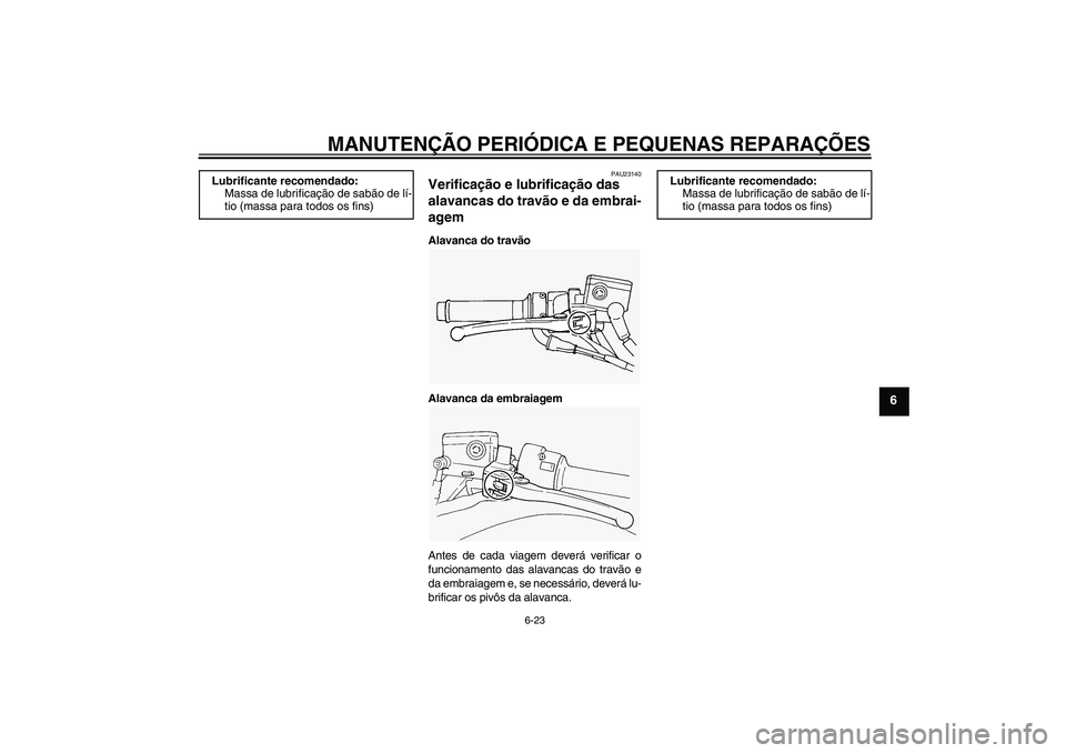 YAMAHA FJR1300A 2007  Manual de utilização (in Portuguese) MANUTENÇÃO PERIÓDICA E PEQUENAS REPARAÇÕES
6-23
6
PAU23140
Verificação e lubrificação das 
alavancas do travão e da embrai-
agem Alavanca do travão
Alavanca da embraiagem
Antes de cada viag