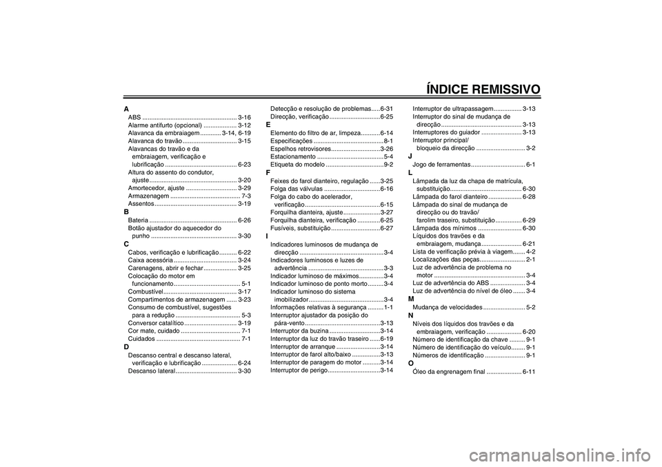 YAMAHA FJR1300A 2007  Manual de utilização (in Portuguese) ÍNDICE REMISSIVO
AABS ...................................................... 3-16
Alarme antifurto (opcional) ................... 3-12
Alavanca da embraiagem ............ 3-14, 6-19
Alavanca do trav�