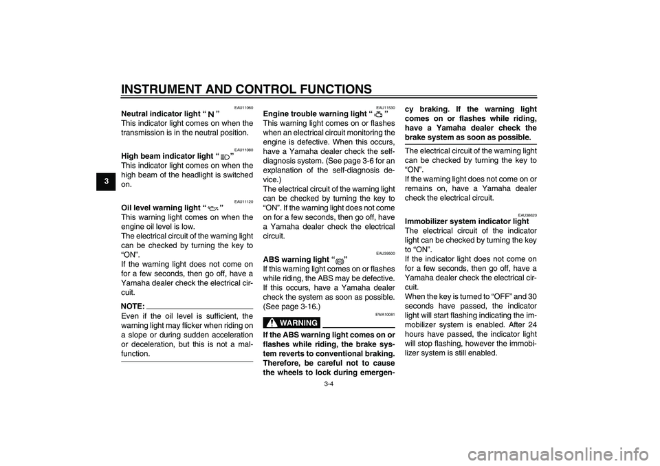 YAMAHA FJR1300A 2006  Owners Manual INSTRUMENT AND CONTROL FUNCTIONS
3-4
3
EAU11060
Neutral indicator light “” 
This indicator light comes on when the
transmission is in the neutral position.
EAU11080
High beam indicator light “�