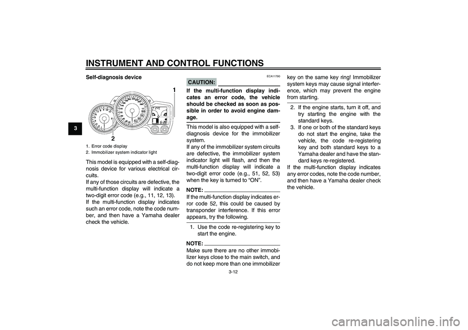 YAMAHA FJR1300A 2006 Owners Manual INSTRUMENT AND CONTROL FUNCTIONS
3-12
3Self-diagnosis device
This model is equipped with a self-diag-
nosis device for various electrical cir-
cuits.
If any of those circuits are defective, the
multi-