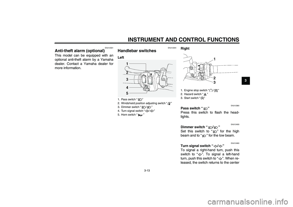 YAMAHA FJR1300A 2006  Owners Manual INSTRUMENT AND CONTROL FUNCTIONS
3-13
3
EAU12331
Anti-theft alarm (optional) This model can be equipped with an
optional anti-theft alarm by a Yamaha
dealer. Contact a Yamaha dealer for
more informati