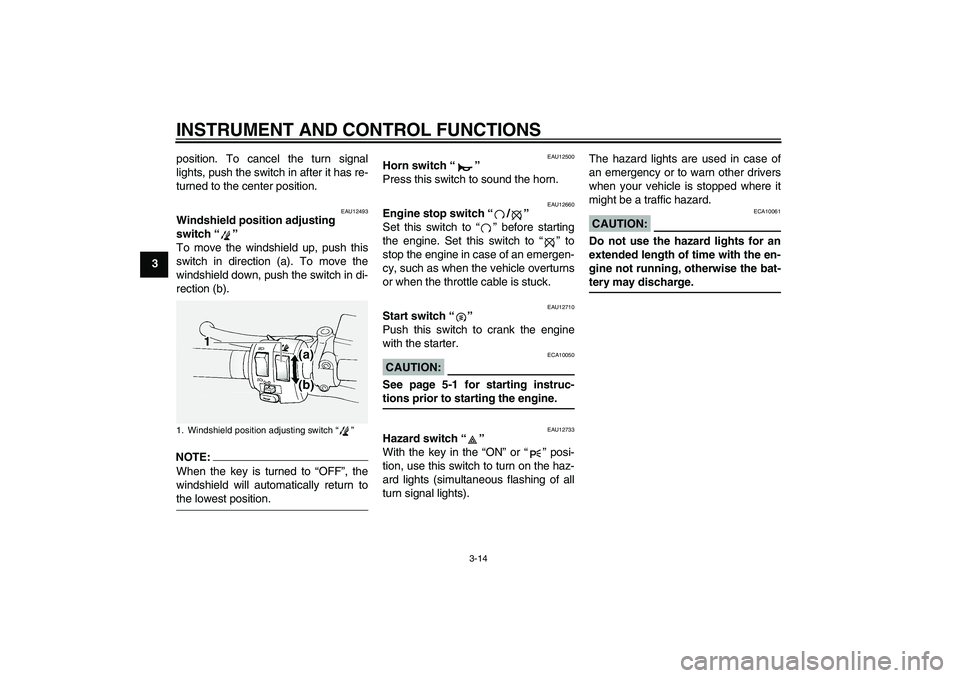 YAMAHA FJR1300A 2006 Owners Manual INSTRUMENT AND CONTROL FUNCTIONS
3-14
3position. To cancel the turn signal
lights, push the switch in after it has re-
turned to the center position.
EAU12493
Windshield position adjusting 
switch “