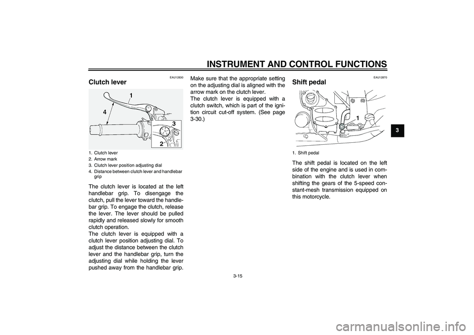 YAMAHA FJR1300A 2006 Owners Manual INSTRUMENT AND CONTROL FUNCTIONS
3-15
3
EAU12830
Clutch lever The clutch lever is located at the left
handlebar grip. To disengage the
clutch, pull the lever toward the handle-
bar grip. To engage the