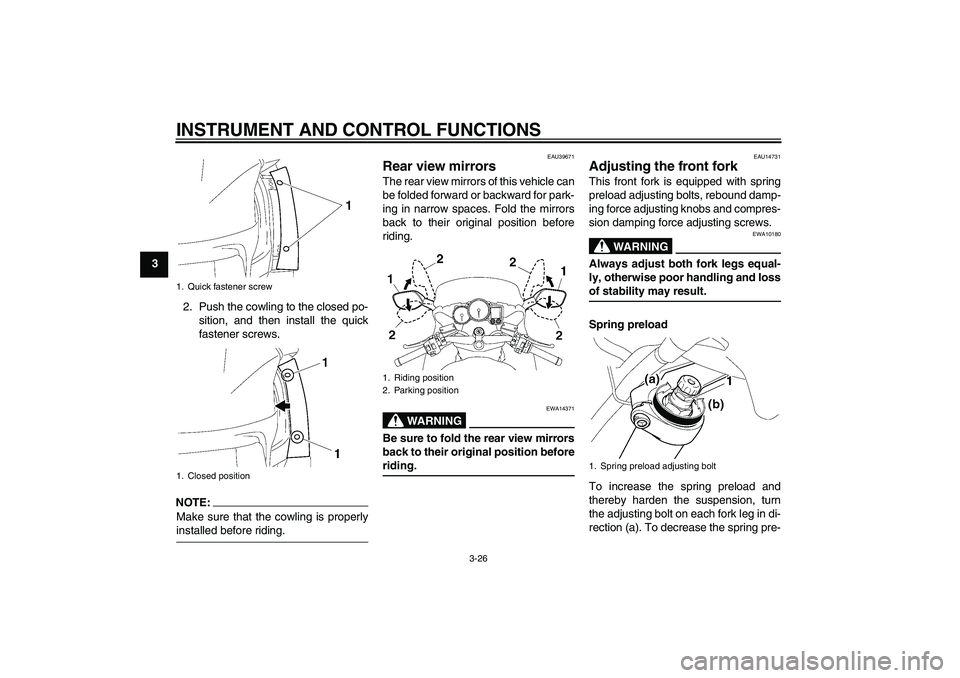 YAMAHA FJR1300A 2006 Owners Guide INSTRUMENT AND CONTROL FUNCTIONS
3-26
3
2. Push the cowling to the closed po-
sition, and then install the quick
fastener screws.
NOTE:Make sure that the cowling is properlyinstalled before riding.
EA
