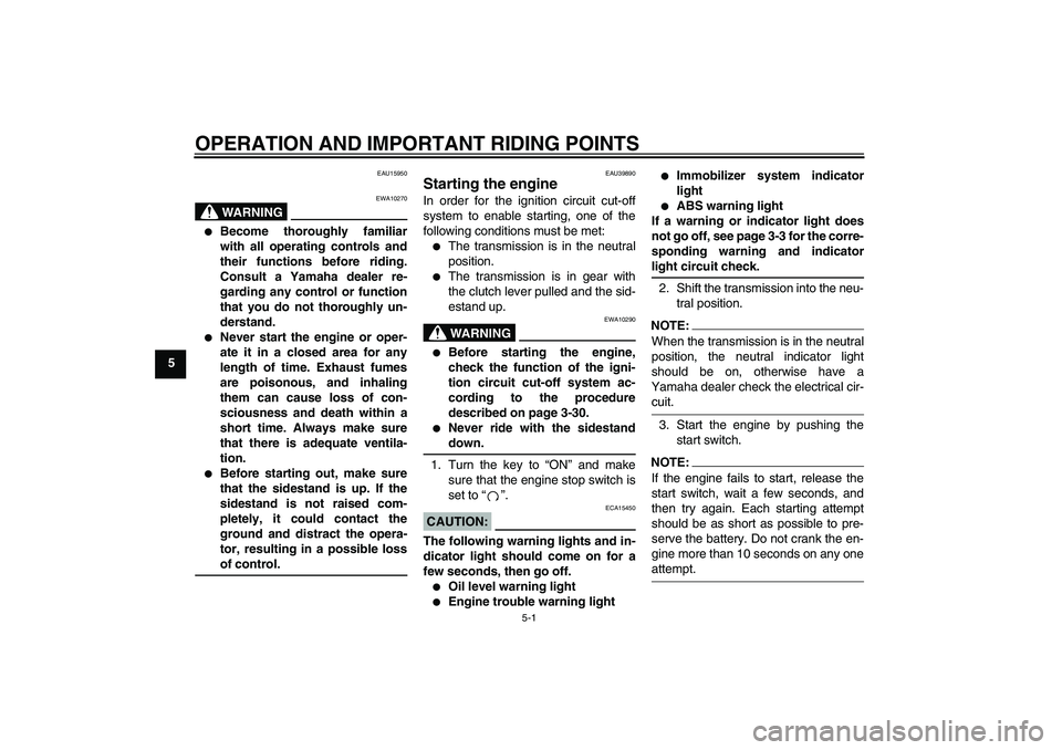 YAMAHA FJR1300A 2006  Owners Manual OPERATION AND IMPORTANT RIDING POINTS
5-1
5
EAU15950
WARNING
EWA10270

Become thoroughly familiar
with all operating controls and
their functions before riding.
Consult a Yamaha dealer re-
garding an