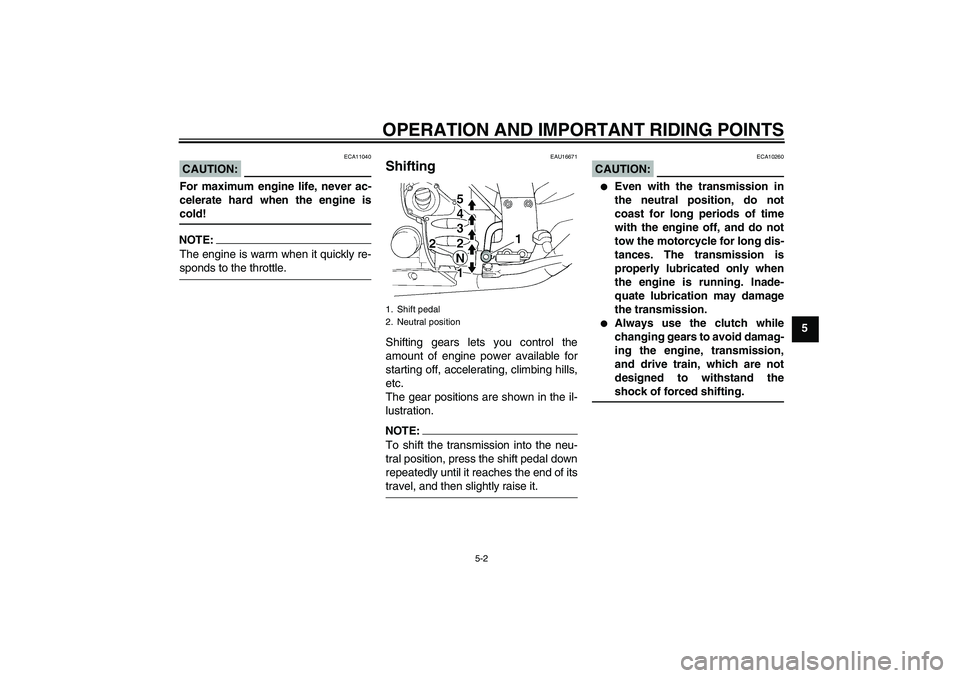 YAMAHA FJR1300A 2006 Workshop Manual OPERATION AND IMPORTANT RIDING POINTS
5-2
5
CAUTION:
ECA11040
For maximum engine life, never ac-
celerate hard when the engine iscold!NOTE:The engine is warm when it quickly re-sponds to the throttle.