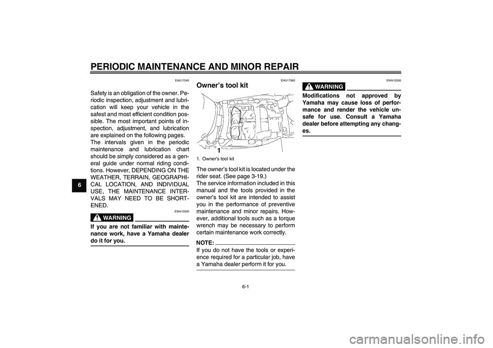 YAMAHA FJR1300A 2006  Owners Manual PERIODIC MAINTENANCE AND MINOR REPAIR
6-1
6
EAU17240
Safety is an obligation of the owner. Pe-
riodic inspection, adjustment and lubri-
cation will keep your vehicle in the
safest and most efficient c