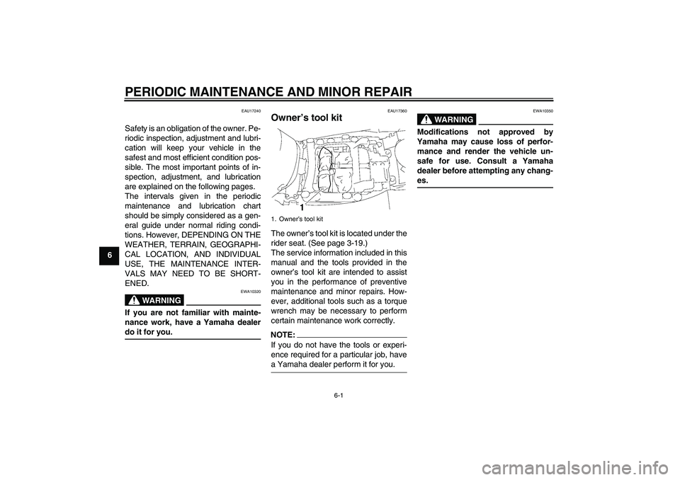 YAMAHA FJR1300A 2006 Workshop Manual PERIODIC MAINTENANCE AND MINOR REPAIR
6-1
6
EAU17240
Safety is an obligation of the owner. Pe-
riodic inspection, adjustment and lubri-
cation will keep your vehicle in the
safest and most efficient c