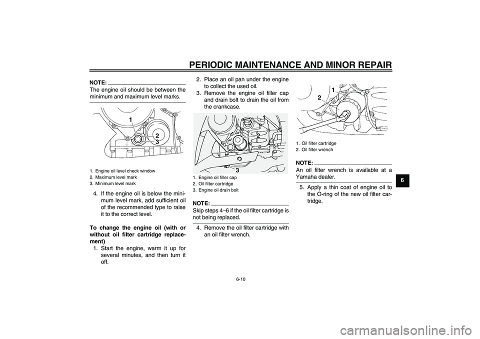 YAMAHA FJR1300A 2006  Owners Manual PERIODIC MAINTENANCE AND MINOR REPAIR
6-10
6
NOTE:The engine oil should be between theminimum and maximum level marks.
4. If the engine oil is below the mini-
mum level mark, add sufficient oil
of the