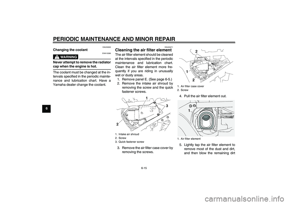 YAMAHA FJR1300A 2006 Repair Manual PERIODIC MAINTENANCE AND MINOR REPAIR
6-15
6
EAU33030
Changing the coolant
WARNING
EWA10380
Never attempt to remove the radiatorcap when the engine is hot.
The coolant must be changed at the in-
terva YAMAHA FJR1300A 2006 Repair Manual PERIODIC MAINTENANCE AND MINOR REPAIR
6-15
6
EAU33030
Changing the coolant
WARNING
EWA10380
Never attempt to remove the radiatorcap when the engine is hot.
The coolant must be changed at the in-
terva