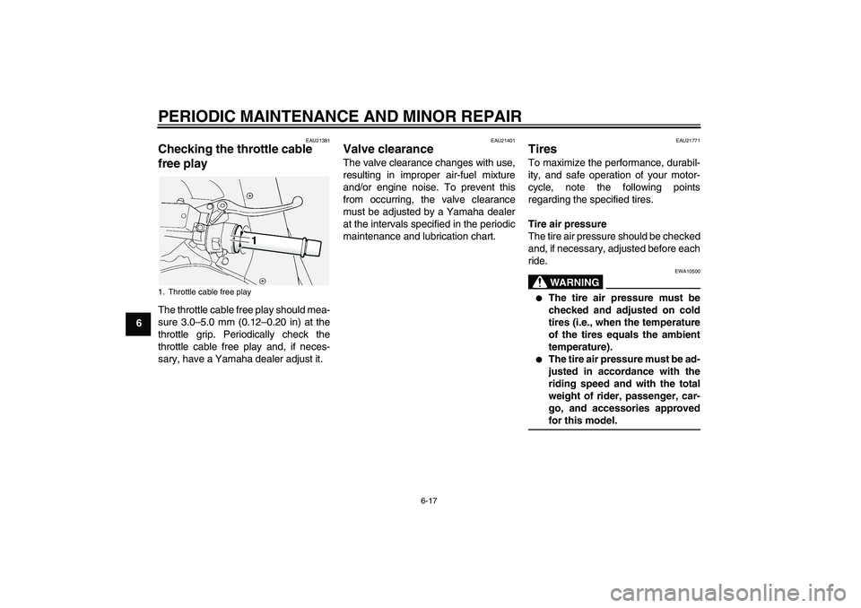 YAMAHA FJR1300A 2006  Owners Manual PERIODIC MAINTENANCE AND MINOR REPAIR
6-17
6
EAU21381
Checking the throttle cable 
free play The throttle cable free play should mea-
sure 3.0–5.0 mm (0.12–0.20 in) at the
throttle grip. Periodica
