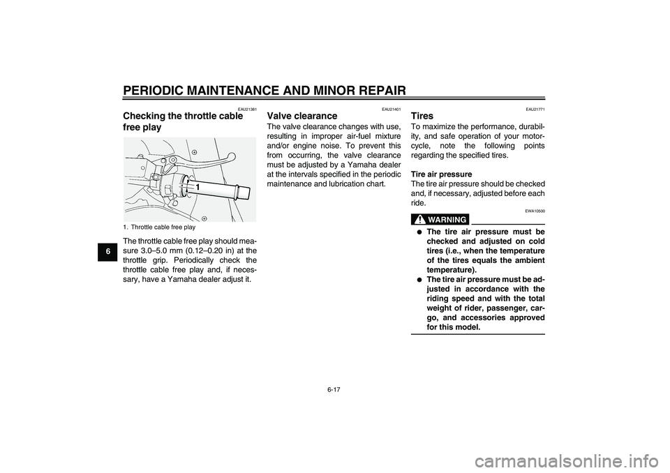 YAMAHA FJR1300A 2006 Repair Manual PERIODIC MAINTENANCE AND MINOR REPAIR
6-17
6
EAU21381
Checking the throttle cable
free play The throttle cable free play should mea-
sure 3.0–5.0 mm (0.12–0.20 in) at the
throttle grip. Periodica YAMAHA FJR1300A 2006 Repair Manual PERIODIC MAINTENANCE AND MINOR REPAIR
6-17
6
EAU21381
Checking the throttle cable
free play The throttle cable free play should mea-
sure 3.0–5.0 mm (0.12–0.20 in) at the
throttle grip. Periodica